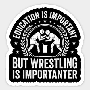 Education Is Important But Wrestling Is Importanter Wrestler Sticker