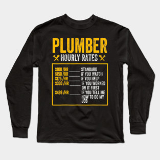 Plumber Hourly Rates Standard If You Watch If You Help If You Worked On It First If You Tell Me How To Do My Job Long Sleeve T-Shirt
