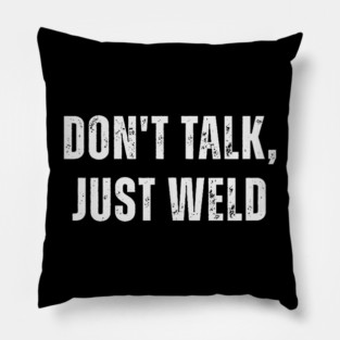 Don't Talk Just Weld Funny Welder Metalworker Worker Pillow