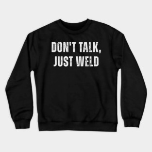 Don't Talk Just Weld Funny Welder Metalworker Worker Crewneck Sweatshirt