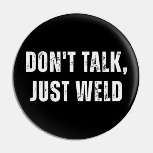 Don't Talk Just Weld Funny Welder Metalworker Worker Pin