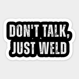 Don't Talk Just Weld Funny Welder Metalworker Worker Sticker
