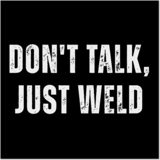 Don't Talk Just Weld Funny Welder Metalworker Worker Posters and Art