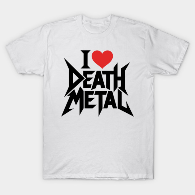 I Love Death Metal T-Shirt by CreativeSage
