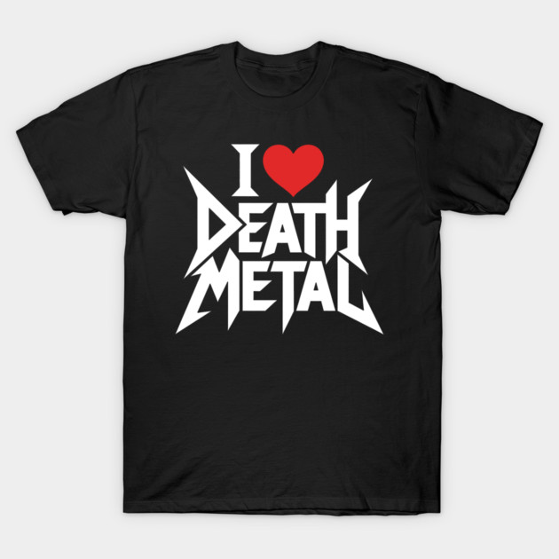 I Love Death Metal T-Shirt by CreativeSage