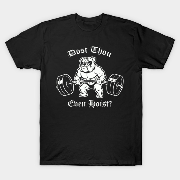 Dost Thou Even Hoist (dog) T-Shirt by CreativeSage