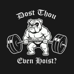 Dost Thou Even Hoist (dog) T-Shirt