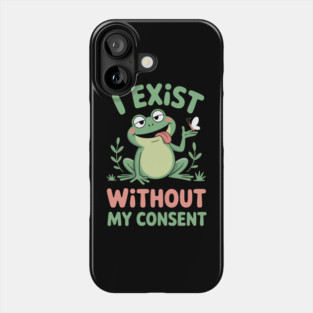 I Exist Without My Consent Funny Frog Depression Phone Case