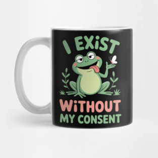 I Exist Without My Consent Funny Frog Depression Mug