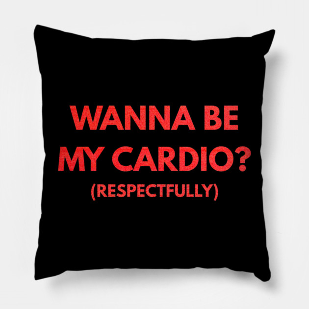 Wanna Be My Cardio Respectfully fitness humor Pillow by shirtlux