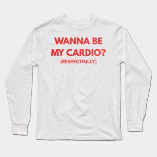 Wanna Be My Cardio Respectfully fitness humor Long Sleeve T-Shirt