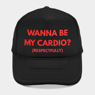Wanna Be My Cardio Respectfully fitness humor Hat