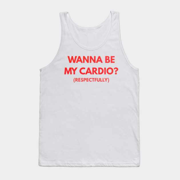 Wanna Be My Cardio Respectfully fitness humor Tank Top by shirtlux