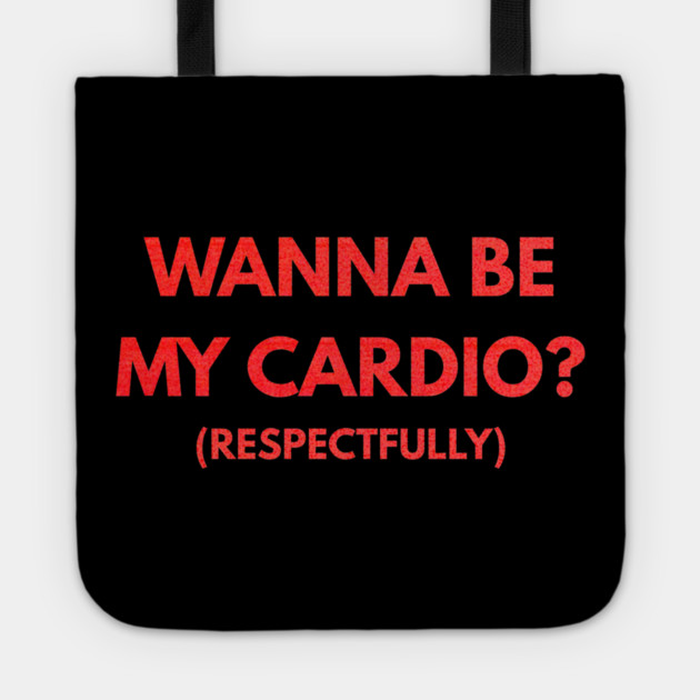 Wanna Be My Cardio Respectfully fitness humor Tote by shirtlux