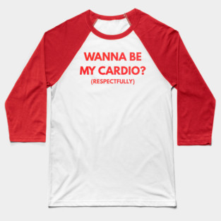 Wanna Be My Cardio Respectfully fitness humor Baseball T-Shirt