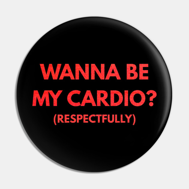 Wanna Be My Cardio Respectfully fitness humor Pin by shirtlux