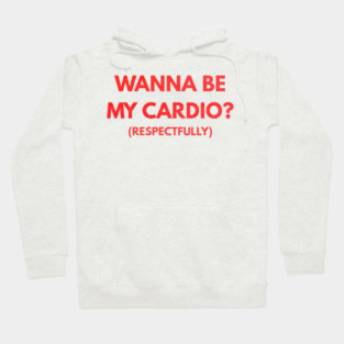 Wanna Be My Cardio Respectfully fitness humor Hoodie