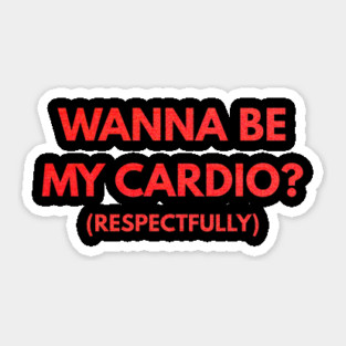 Wanna Be My Cardio Respectfully fitness humor Sticker