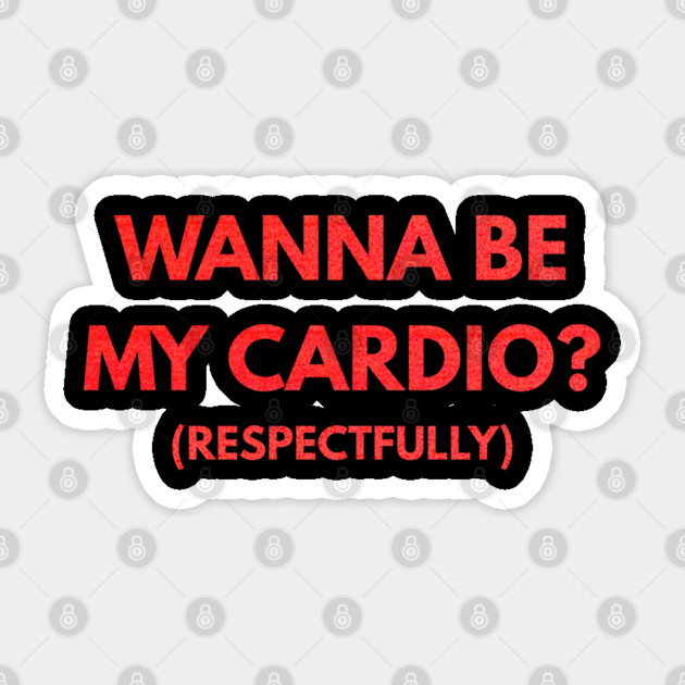 Wanna Be My Cardio Respectfully fitness humor Sticker by shirtlux