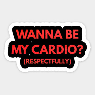 Wanna Be My Cardio Respectfully fitness humor Magnet