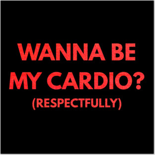 Wanna Be My Cardio Respectfully fitness humor Posters and Art