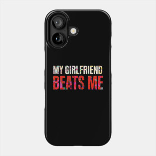 My Girlfriend Beats Me Relationship Joke Phone Case