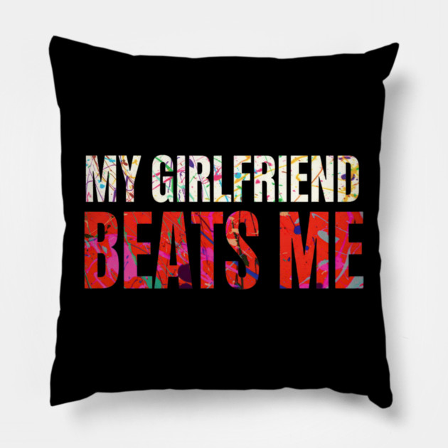 My Girlfriend Beats Me Relationship Joke Pillow by shirtlux