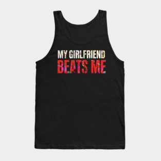 My Girlfriend Beats Me Relationship Joke Tank Top