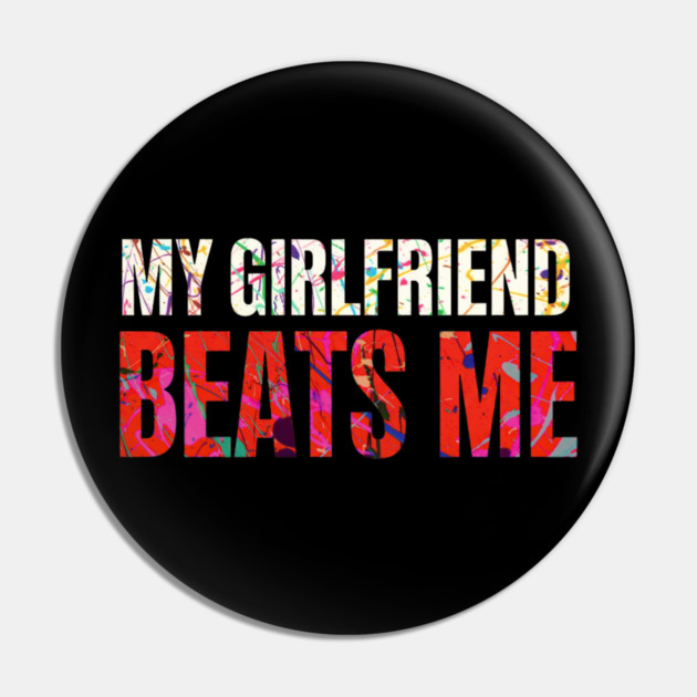 My Girlfriend Beats Me Relationship Joke Pin by shirtlux