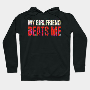 My Girlfriend Beats Me Relationship Joke Hoodie