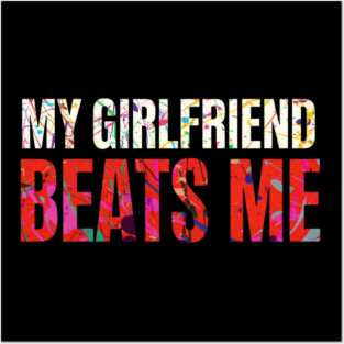 My Girlfriend Beats Me Relationship Joke Posters and Art