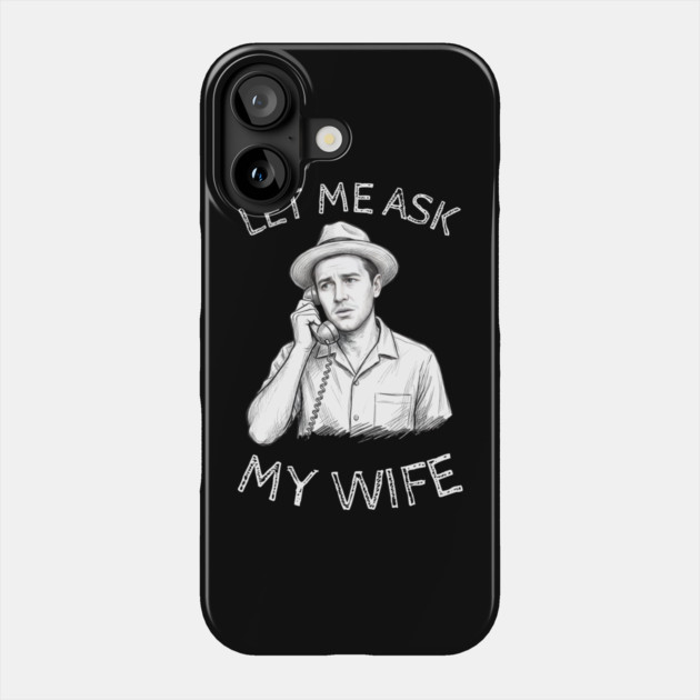 Let Me Ask My Wife Phone Call Phone Case by Creatifly Graphic Tees