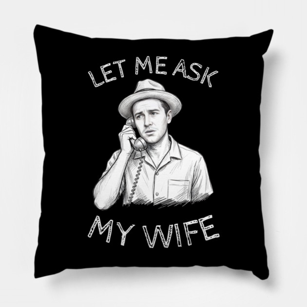 Let Me Ask My Wife Phone Call Pillow by Creatifly Graphic Tees