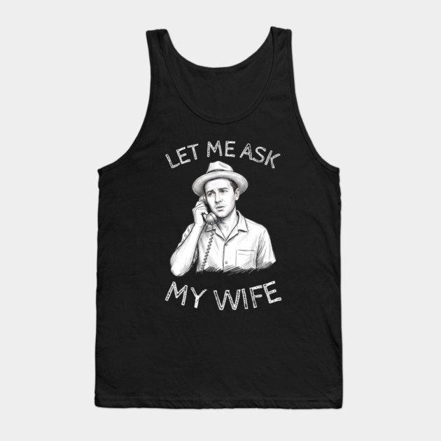 Let Me Ask My Wife Phone Call Tank Top by Creatifly Graphic Tees