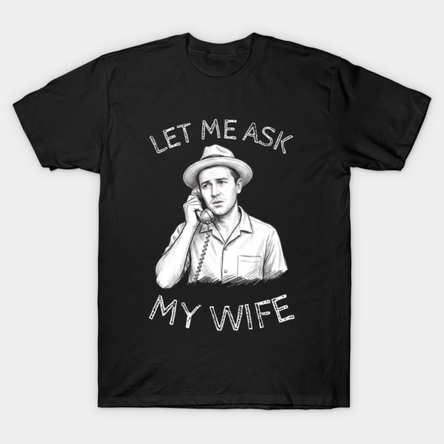 Let Me Ask My Wife Phone Call T-Shirt by Creatifly Graphic Tees
