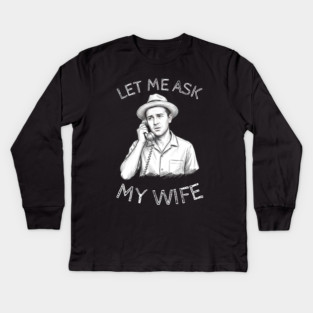 Let Me Ask My Wife Phone Call Kids Long Sleeve T-Shirt