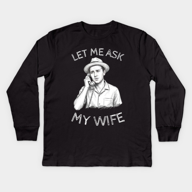 Let Me Ask My Wife Phone Call Kids Long Sleeve T-Shirt by Creatifly Graphic Tees