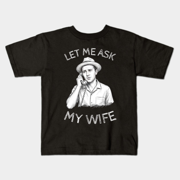 Let Me Ask My Wife Phone Call Kids T-Shirt by Creatifly Graphic Tees