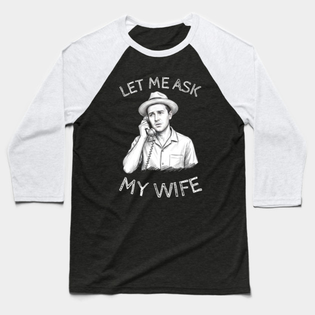 Let Me Ask My Wife Phone Call Baseball T-Shirt by Creatifly Graphic Tees