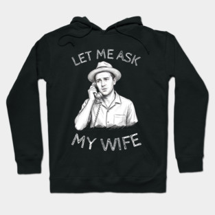 Let Me Ask My Wife Phone Call Hoodie