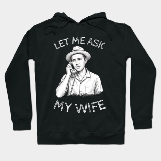 Let Me Ask My Wife Phone Call Hoodie by Creatifly Graphic Tees