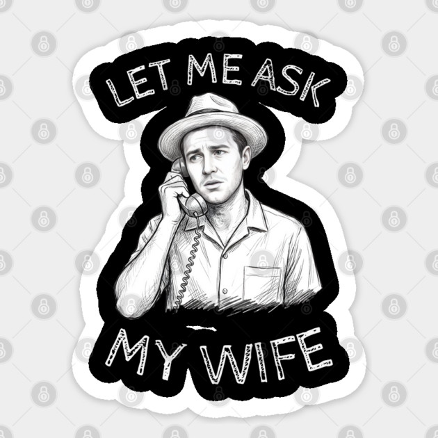 Let Me Ask My Wife Phone Call Sticker by Creatifly Graphic Tees