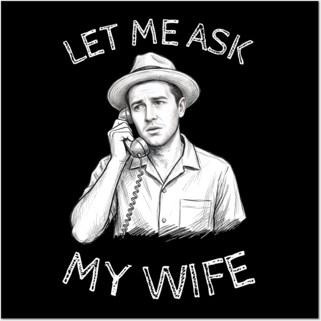 Let Me Ask My Wife Phone Call Wall Art by Creatifly Graphic Tees