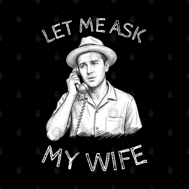 Let Me Ask My Wife Phone Call by Creatifly Graphic Tees