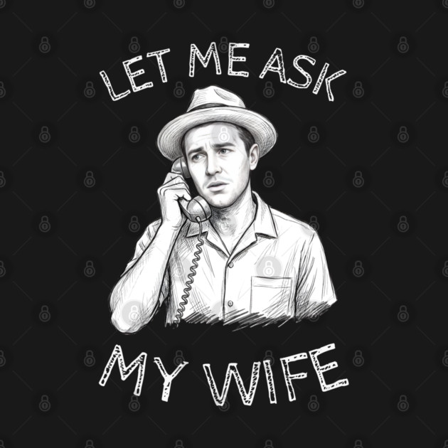 Let Me Ask My Wife Phone Call by Creatifly Graphic Tees