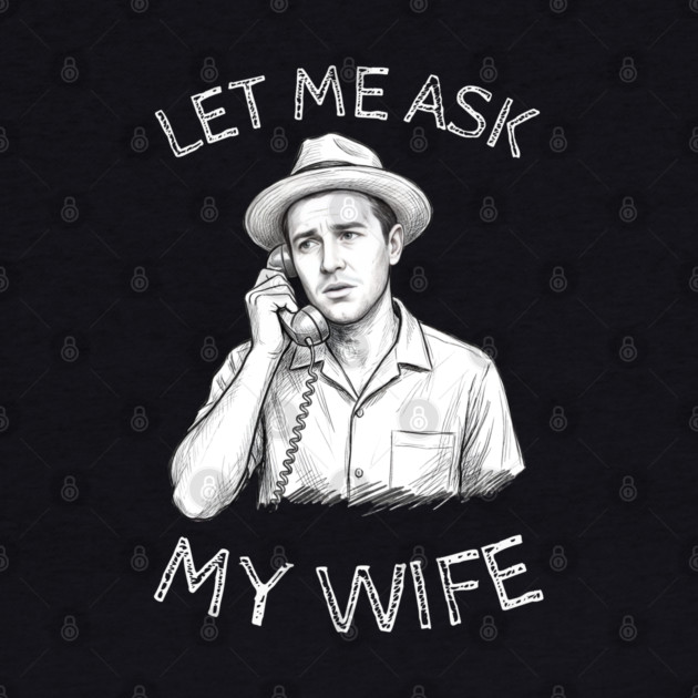 Let Me Ask My Wife Phone Call by Creatifly Graphic Tees