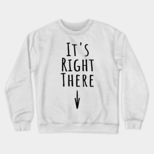 It's Right There. Funny inappropriate adult humor about where IT is Crewneck Sweatshirt