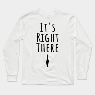 It's Right There. Funny inappropriate adult humor about where IT is Long Sleeve T-Shirt