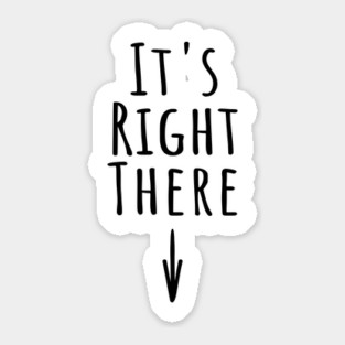 It's Right There. Funny inappropriate adult humor about where IT is Sticker