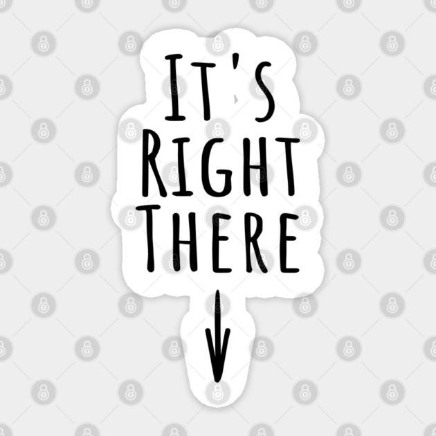 It's Right There. Funny inappropriate adult humor about where IT is Sticker by Luxinda